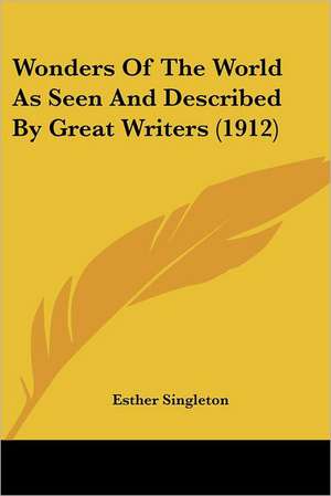 Wonders Of The World As Seen And Described By Great Writers (1912) de Esther Singleton