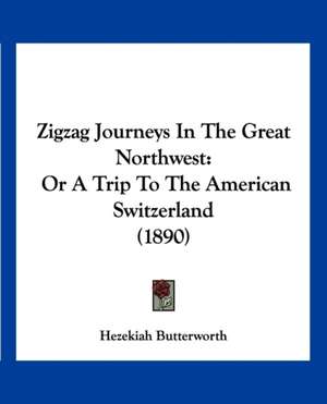 Zigzag Journeys In The Great Northwest de Hezekiah Butterworth