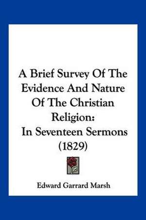 A Brief Survey Of The Evidence And Nature Of The Christian Religion de Edward Garrard Marsh