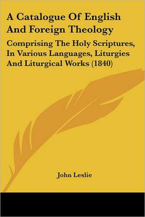 A Catalogue Of English And Foreign Theology de John Leslie