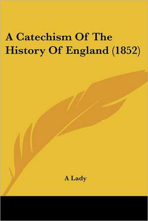 A Catechism Of The History Of England (1852) de A Lady