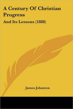 A Century Of Christian Progress de James Johnston