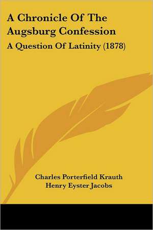 A Chronicle Of The Augsburg Confession de Charles Porterfield Krauth