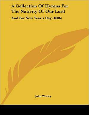 A Collection Of Hymns For The Nativity Of Our Lord de John Wesley