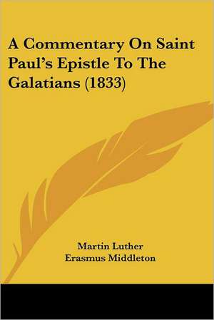 A Commentary On Saint Paul's Epistle To The Galatians (1833) de Martin Luther