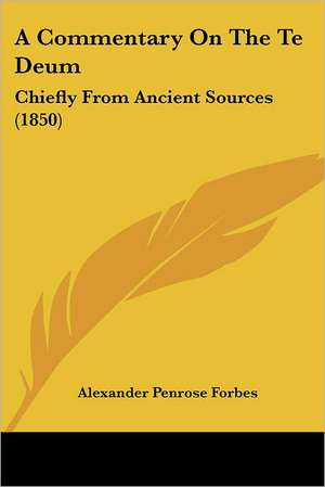 A Commentary On The Te Deum de Alexander Penrose Forbes