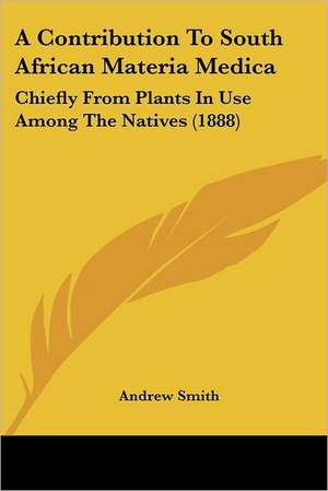 A Contribution To South African Materia Medica de Andrew Smith