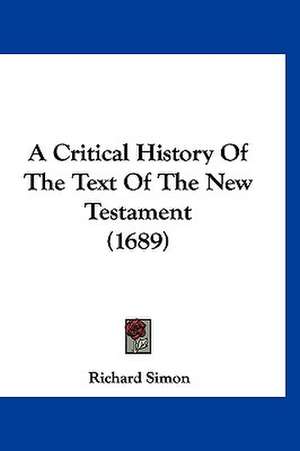 A Critical History Of The Text Of The New Testament (1689) de Richard Simon