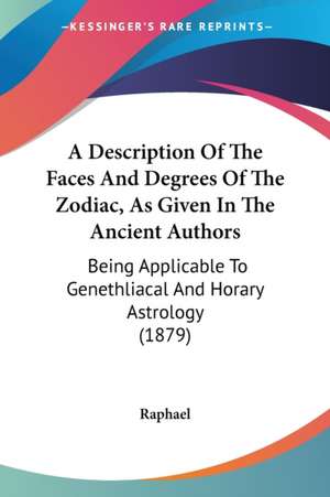 A Description Of The Faces And Degrees Of The Zodiac, As Given In The Ancient Authors de Raphael