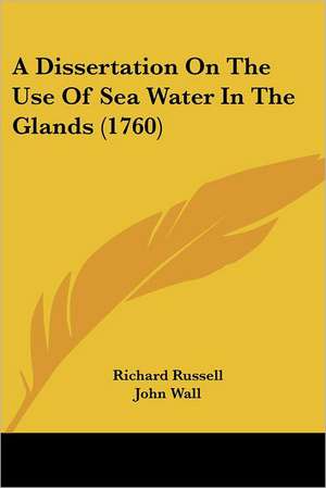 A Dissertation On The Use Of Sea Water In The Glands (1760) de Richard Russell