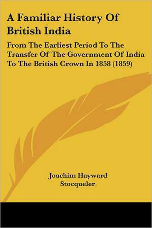 A Familiar History Of British India de Joachim Hayward Stocqueler