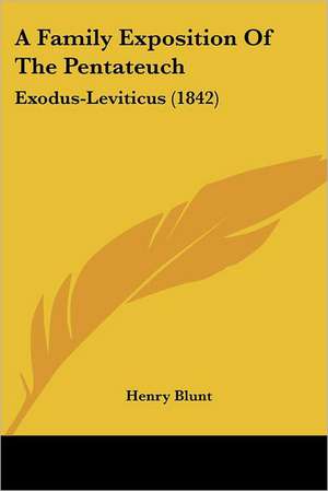 A Family Exposition Of The Pentateuch de Henry Blunt