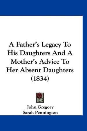 A Father's Legacy To His Daughters And A Mother's Advice To Her Absent Daughters (1834) de John Gregory