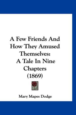 A Few Friends And How They Amused Themselves de Mary Mapes Dodge