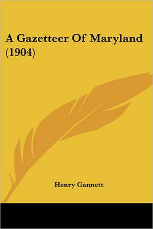 A Gazetteer Of Maryland (1904) de Henry Gannett