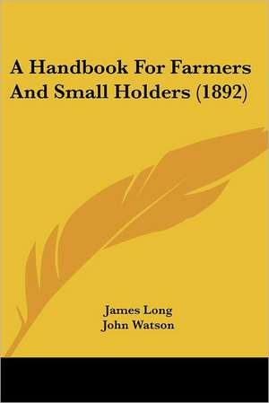 A Handbook for Farmers and Small Holders (1892) de James Long