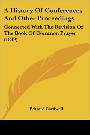 A History Of Conferences And Other Proceedings de Edward Cardwell