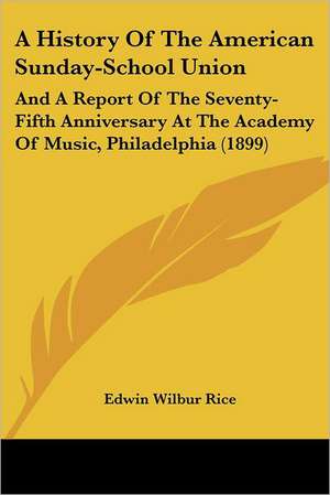 A History Of The American Sunday-School Union de Edwin Wilbur Rice