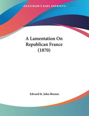 A Lamentation On Republican France (1870) de Edward St. John-Brenon