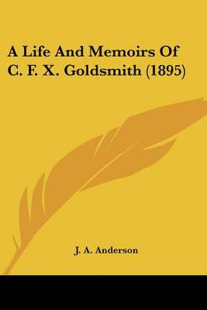 A Life And Memoirs Of C. F. X. Goldsmith (1895) de J. A. Anderson