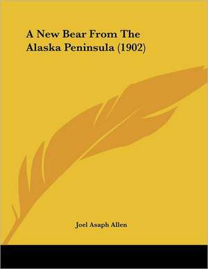 A New Bear From The Alaska Peninsula (1902) de Joel Asaph Allen