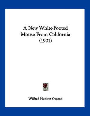 A New White-Footed Mouse From California (1901) de Wilfred Hudson Osgood