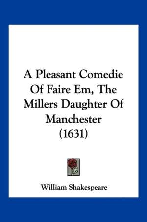 A Pleasant Comedie Of Faire Em, The Millers Daughter Of Manchester (1631) de William Shakespeare