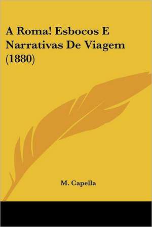 A Roma! Esbocos E Narrativas De Viagem (1880) de M. Capella