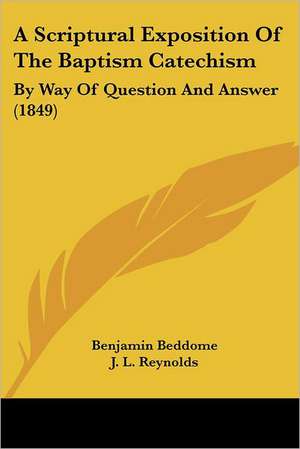 A Scriptural Exposition Of The Baptism Catechism de Benjamin Beddome