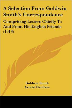 A Selection From Goldwin Smith's Correspondence de Goldwin Smith