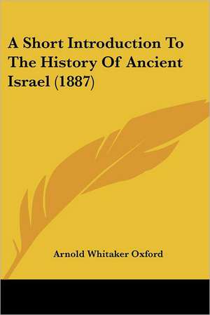 A Short Introduction To The History Of Ancient Israel (1887) de Arnold Whitaker Oxford