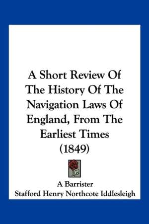 A Short Review Of The History Of The Navigation Laws Of England, From The Earliest Times (1849) de A Barrister