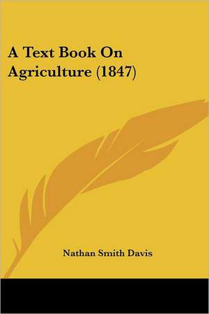 A Text Book On Agriculture (1847) de Nathan Smith Davis