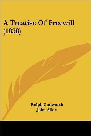 A Treatise Of Freewill (1838) de Ralph Cudworth