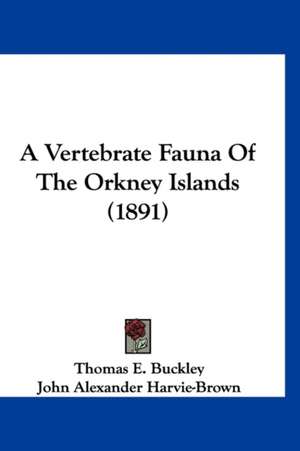 A Vertebrate Fauna Of The Orkney Islands (1891) de Thomas E. Buckley