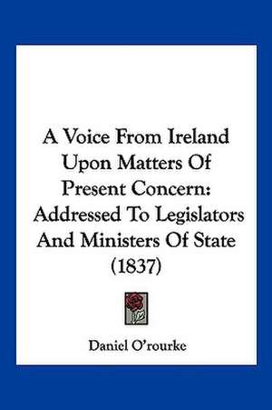 A Voice From Ireland Upon Matters Of Present Concern de Daniel O'Rourke