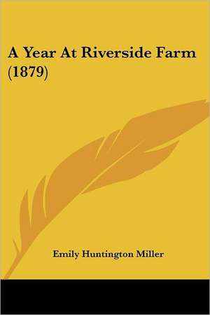 A Year At Riverside Farm (1879) de Emily Huntington Miller