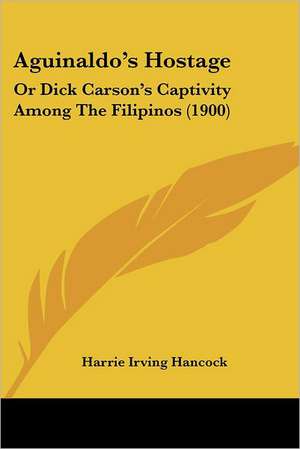 Aguinaldo's Hostage de Harrie Irving Hancock