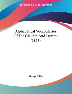 Alphabetical Vocabularies Of The Clallam And Lummi (1863) de George Gibbs