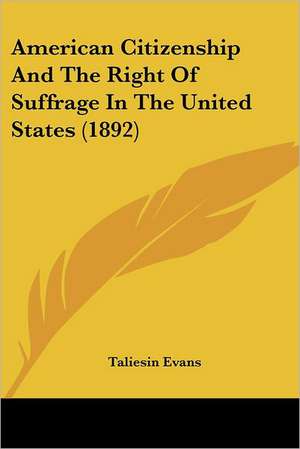 American Citizenship And The Right Of Suffrage In The United States (1892) de Taliesin Evans