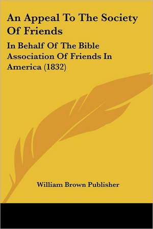 An Appeal To The Society Of Friends de William Brown Publisher