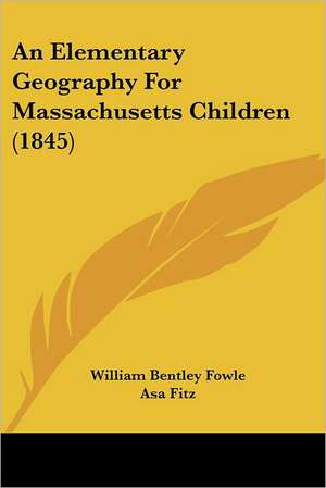 An Elementary Geography For Massachusetts Children (1845) de William Bentley Fowle