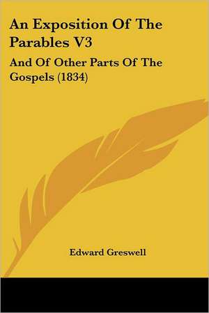 An Exposition Of The Parables V3 de Edward Greswell