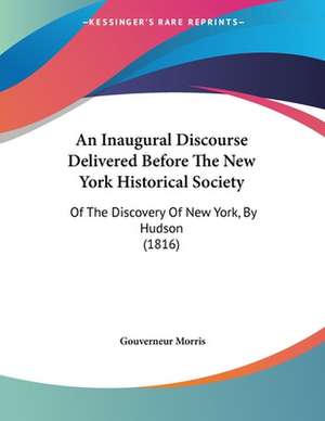 An Inaugural Discourse Delivered Before The New York Historical Society de Gouverneur Morris