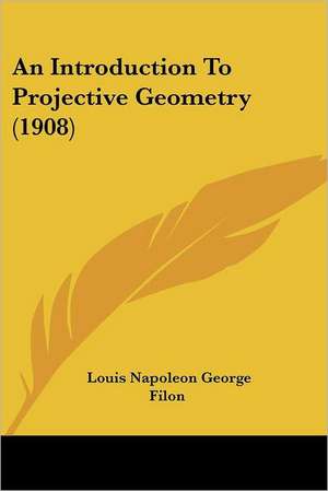 An Introduction To Projective Geometry (1908) de Louis Napoleon George Filon