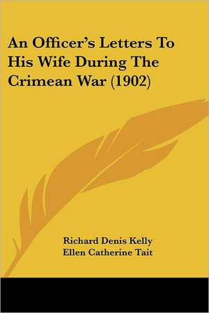 An Officer's Letters To His Wife During The Crimean War (1902) de Richard Denis Kelly