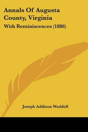 Annals Of Augusta County, Virginia de Joseph Addison Waddell