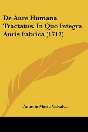 De Aure Humana Tractatus, In Quo Integra Auris Fabrica (1717) de Antonio Maria Valsalva