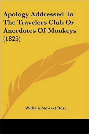 Apology Addressed To The Travelers Club Or Anecdotes Of Monkeys (1825) de William Stewart Rose