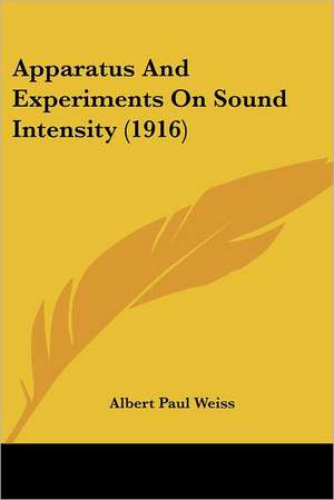 Apparatus And Experiments On Sound Intensity (1916) de Albert Paul Weiss